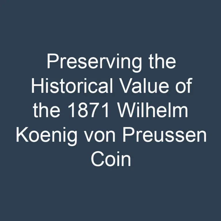 Preserving the Historical Value of the 1871 Wilhelm Koenig von Preussen Coin