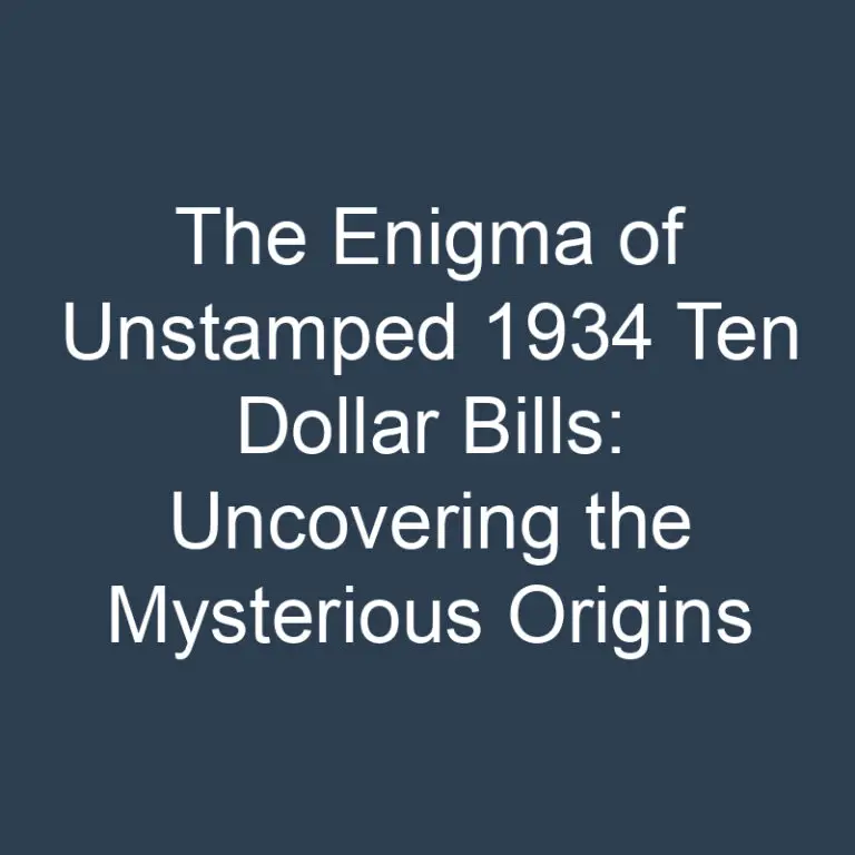 The Enigma of Unstamped 1934 Ten Dollar Bills: Uncovering the Mysterious Origins