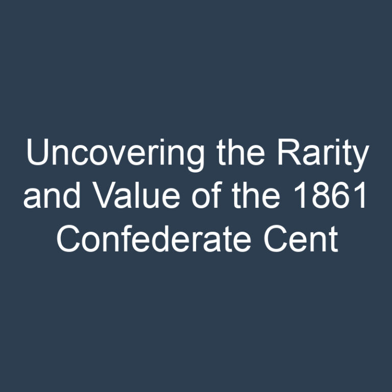 Uncovering the Rarity and Value of the 1861 Confederate Cent