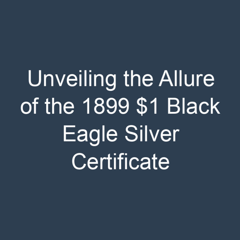 Unveiling the Allure of the 1899 $1 Black Eagle Silver Certificate