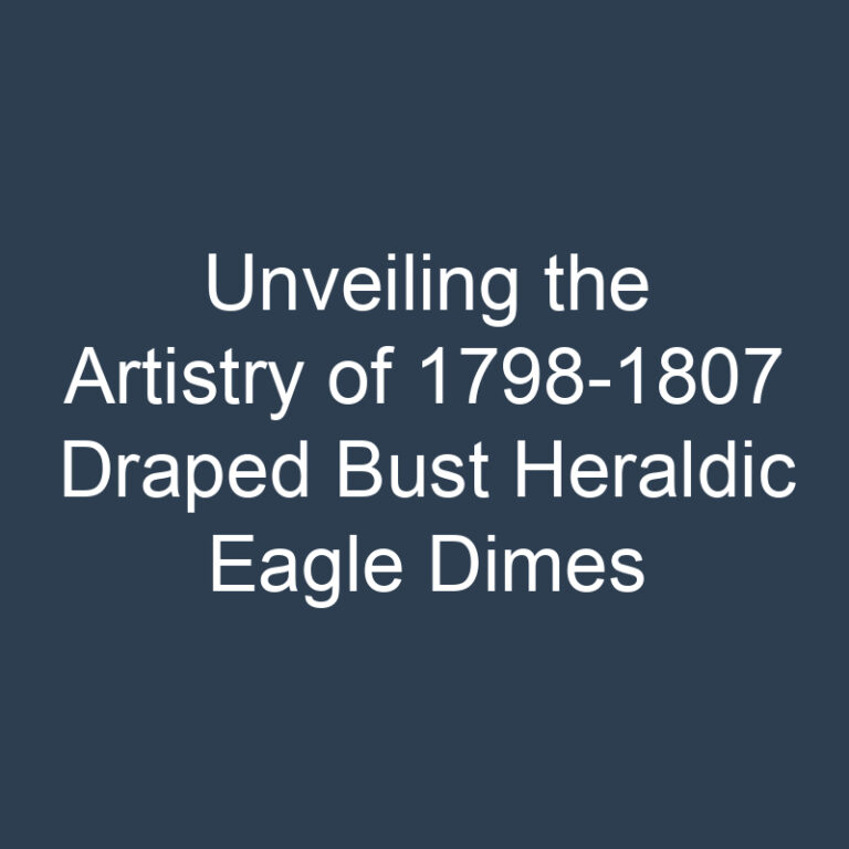 Unveiling the Artistry of 1798-1807 Draped Bust Heraldic Eagle Dimes