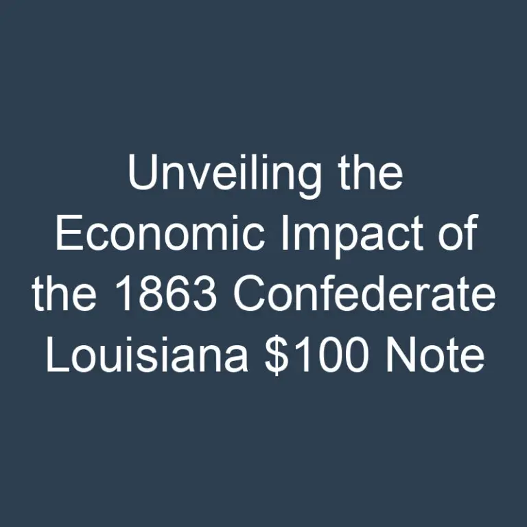 Unveiling the Economic Impact of the 1863 Confederate Louisiana $100 Note