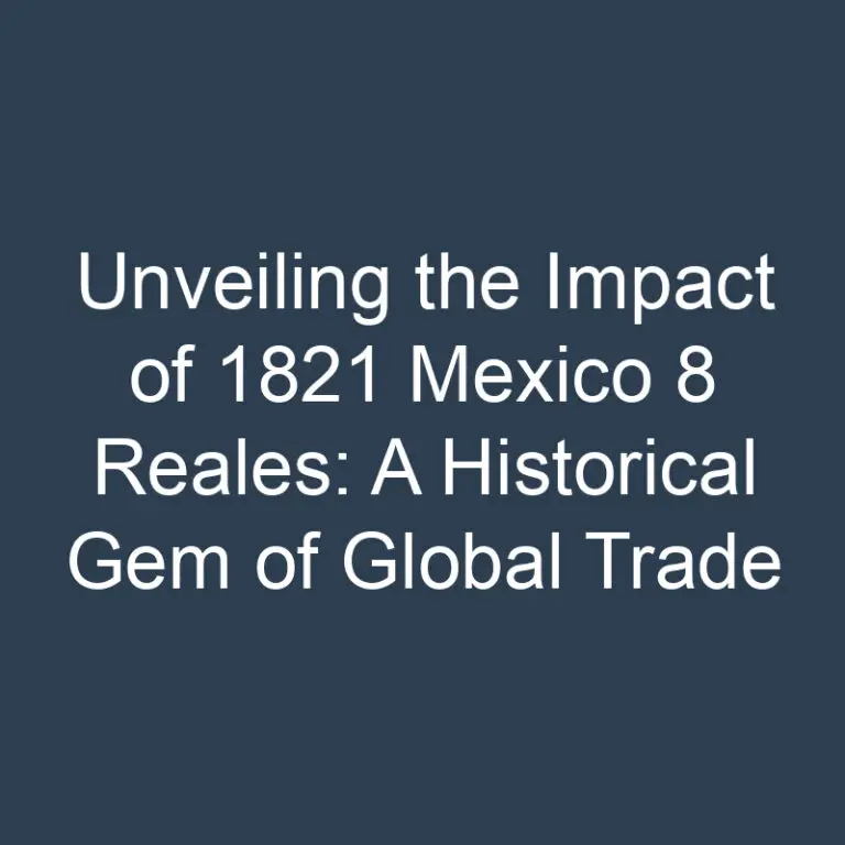 Unveiling the Impact of 1821 Mexico 8 Reales: A Historical Gem of Global Trade