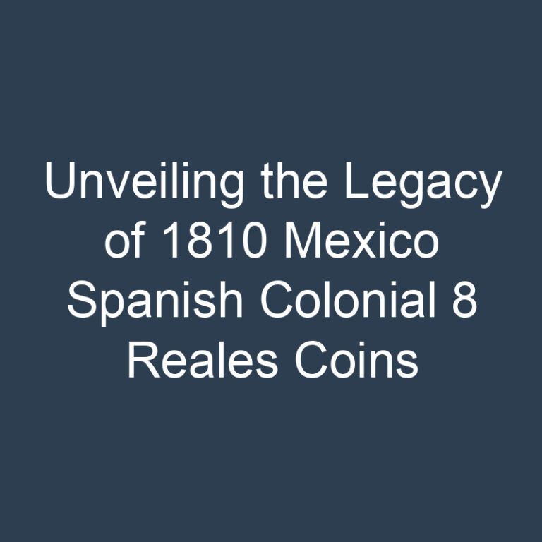 Unveiling the Legacy of 1810 Mexico Spanish Colonial 8 Reales Coins