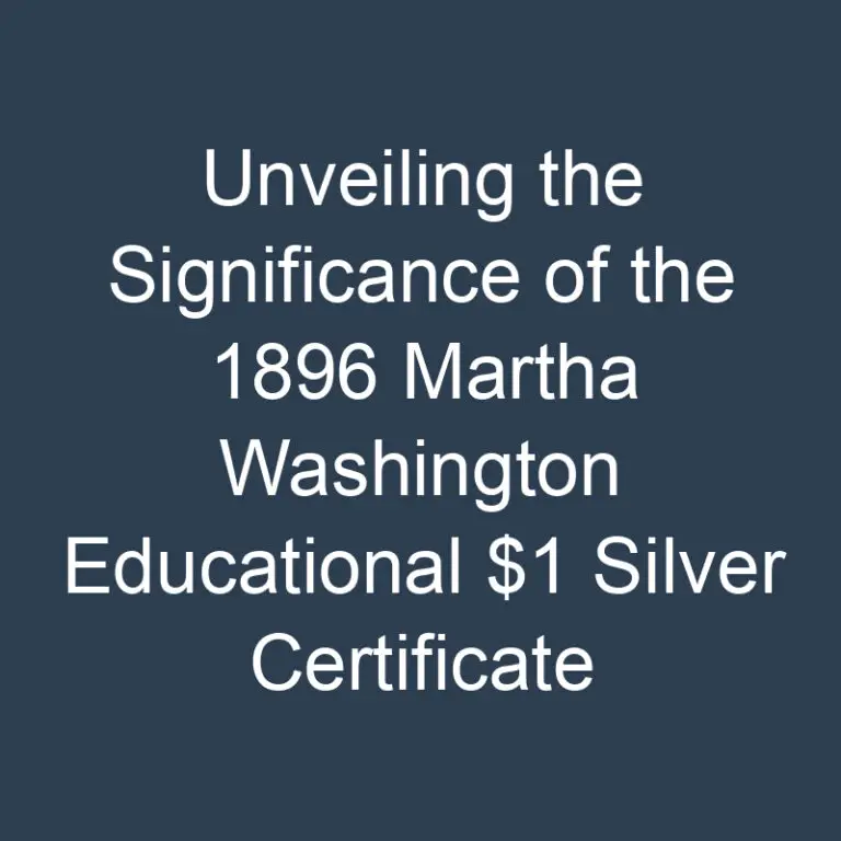 Unveiling the Significance of the 1896 Martha Washington Educational $1 Silver Certificate