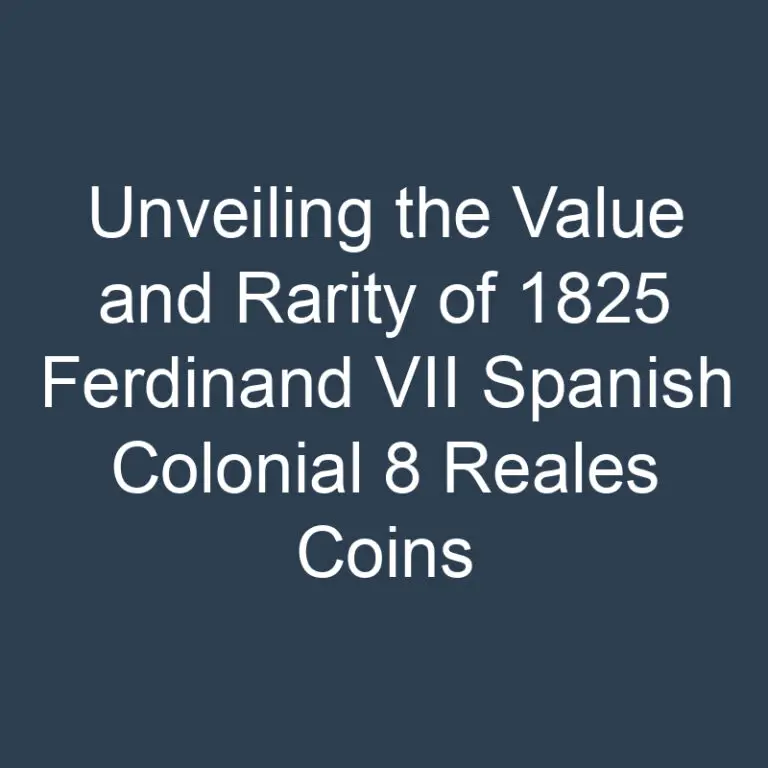 Unveiling the Value and Rarity of 1825 Ferdinand VII Spanish Colonial 8 Reales Coins