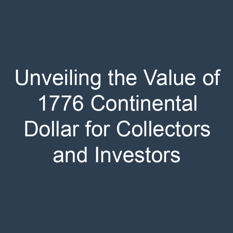 Unveiling the Value of 1776 Continental Dollar for Collectors and Investors