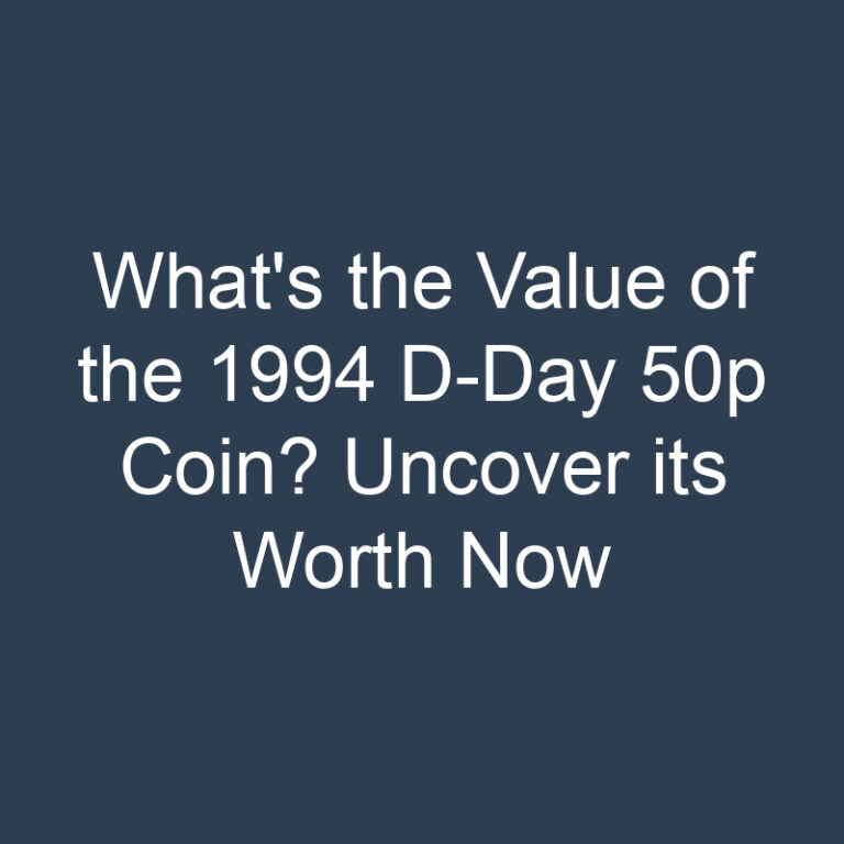 What’s the Value of the 1994 D-Day 50p Coin? Uncover its Worth Now