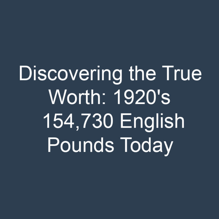 Discovering the True Worth: 1920’s 154,730 English Pounds Today
