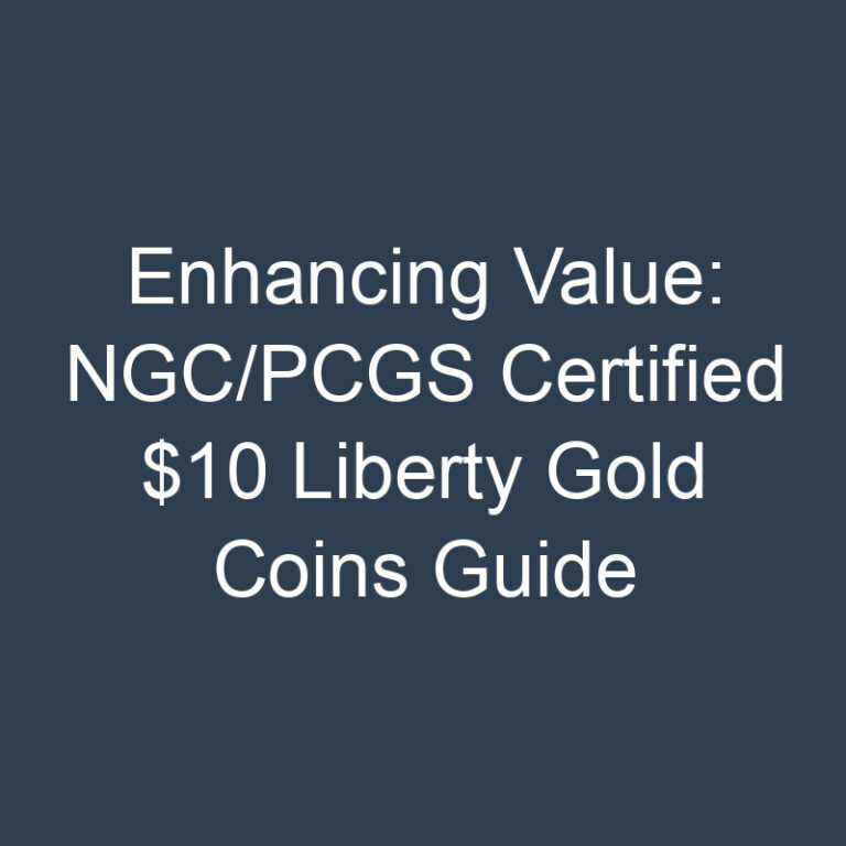 Enhancing Value: NGC/PCGS Certified $10 Liberty Gold Coins Guide