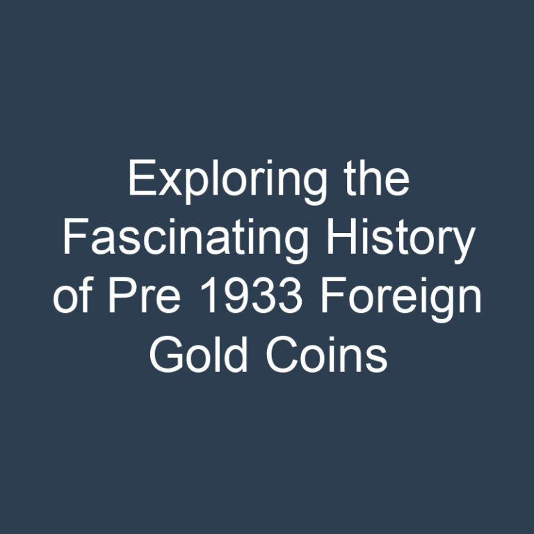 Exploring the Fascinating History of Pre 1933 Foreign Gold Coins
