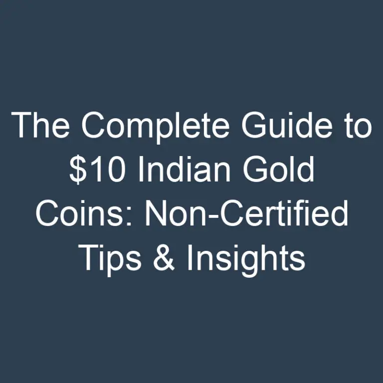 The Complete Guide to $10 Indian Gold Coins: Non-Certified Tips & Insights