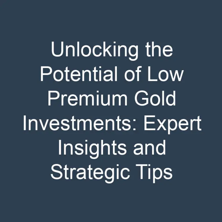 Unlocking the Potential of Low Premium Gold Investments: Expert Insights and Strategic Tips