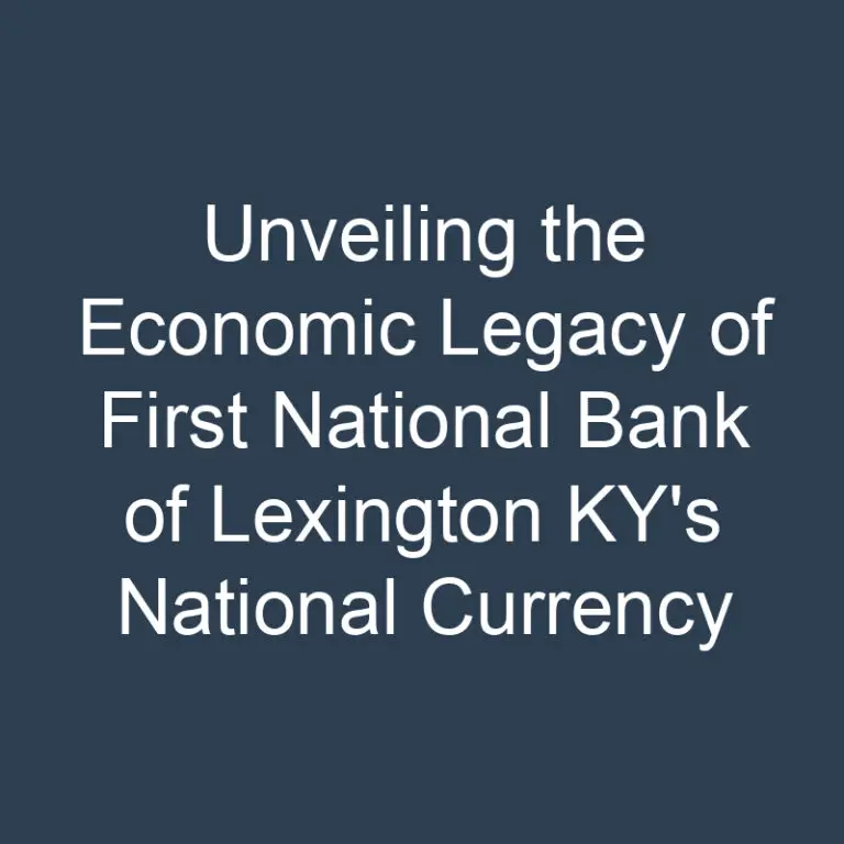 Unveiling the Economic Legacy of First National Bank of Lexington KY’s National Currency