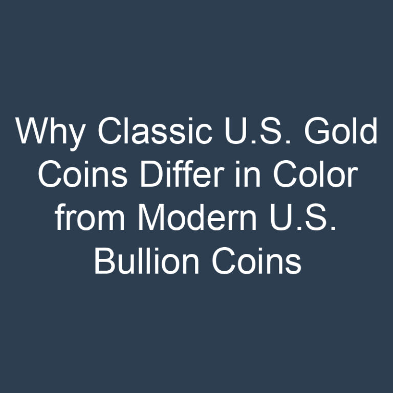 Why Classic U.S. Gold Coins Differ in Color from Modern U.S. Bullion Coins